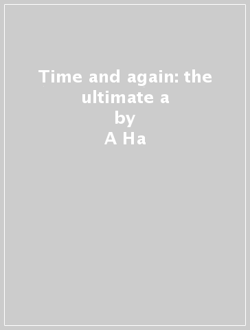 Time and again: the ultimate a - A-Ha