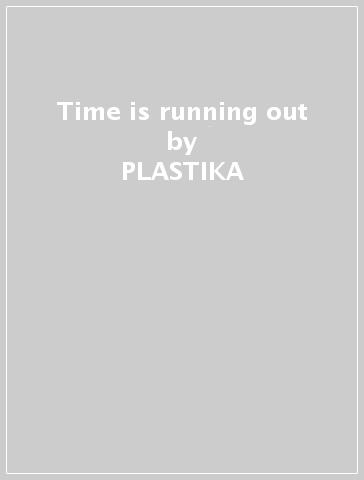 Time is running out - PLASTIKA
