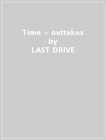 Time + outtakes - LAST DRIVE