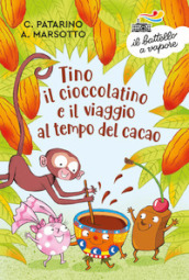 Tino il cioccolatino e il viaggio al tempo del cacao. Ediz. a colori