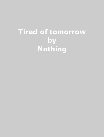 Tired of tomorrow - Nothing