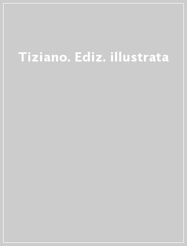 Tiziano. Ediz. illustrata