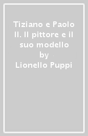 Tiziano e Paolo II. Il pittore e il suo modello