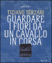 Tiziano Terzani. Guardare i fiori da un cavallo in corsa. Ediz. illustrata