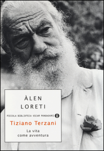 Tiziano Terzani. La vita come avventura - Alen Loreti