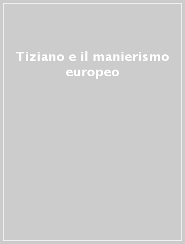 Tiziano e il manierismo europeo