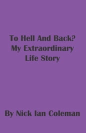 To Hell and Back? My Extraordinary Life Story