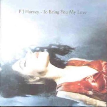 To bring you my love - P.J. Harvey