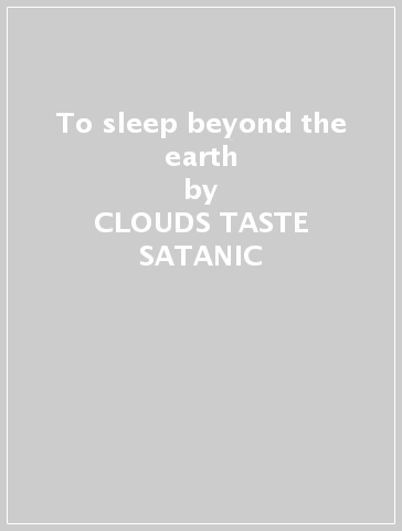 To sleep beyond the earth - CLOUDS TASTE SATANIC