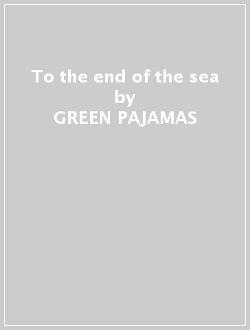 To the end of the sea - GREEN PAJAMAS