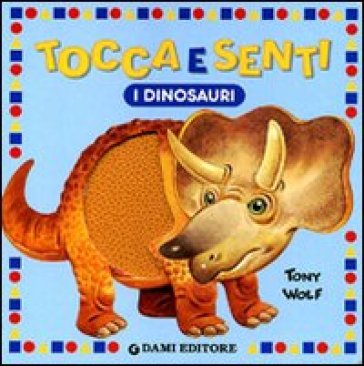 Tocca e senti i dinosauri - Anna Casalis - Tony Wolf