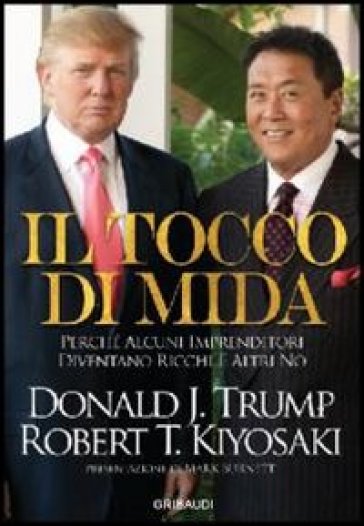 Tocco di Mida. Perché alcuni imprenditori diventano ricchi e altri no - Robert T. Kiyosaki - Donald J. Trump