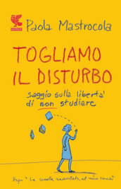 Togliamo il disturbo. Saggio sulla libertà di non studiare