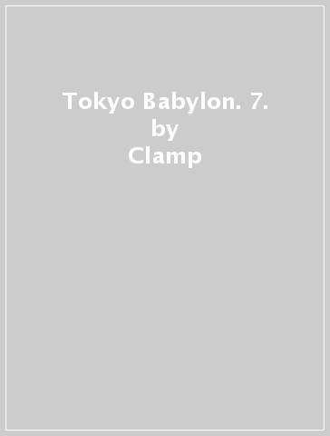 Tokyo Babylon. 7. - Clamp