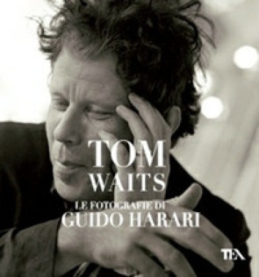 Tom Waits. Le fotografie di Guido Harari. Ediz. illustrata - Guido Harari