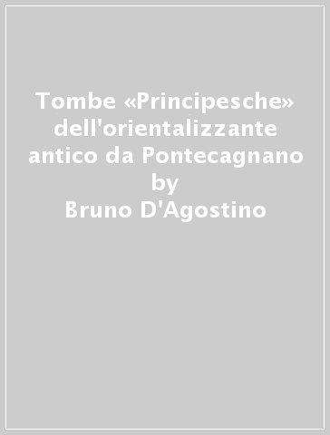 Tombe «Principesche» dell'orientalizzante antico da Pontecagnano - Bruno D
