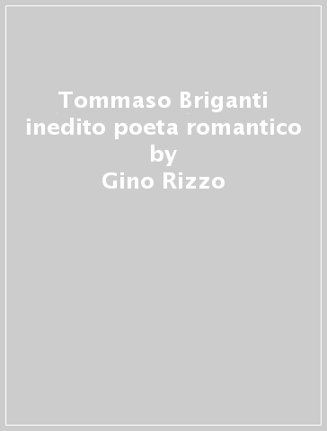 Tommaso Briganti inedito poeta romantico - Gino Rizzo