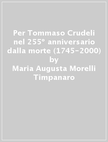 Per Tommaso Crudeli nel 255º anniversario dalla morte (1745-2000) - Maria Augusta Morelli Timpanaro