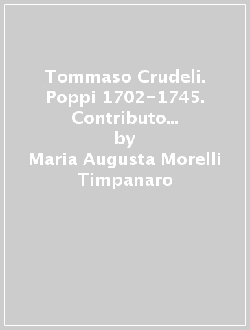 Tommaso Crudeli. Poppi 1702-1745. Contributo per uno studio sulla inquisizione a Firenze nella prima metà del XVIII secolo - Maria Augusta Morelli Timpanaro