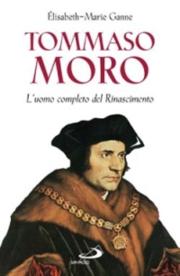 Tommaso Moro. L'uomo completo del Rinascimento - Elisabeth-Marie Ganne