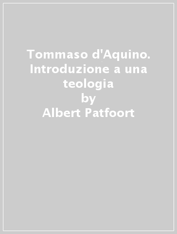 Tommaso d'Aquino. Introduzione a una teologia - Albert Patfoort