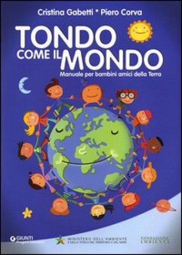 Tondo come il mondo. Manuale per bambini amici della Terra - Cristina Gabetti - Piero Corva