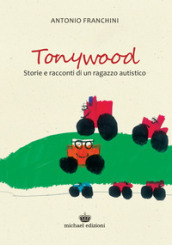 Tonywood. Storie e racconti di un ragazzo autistico