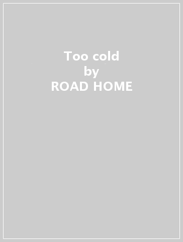 Too cold - ROAD HOME