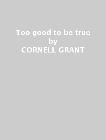 Too good to be true - CORNELL GRANT