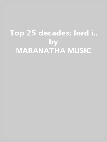 Top 25 decades: lord i.. - MARANATHA MUSIC