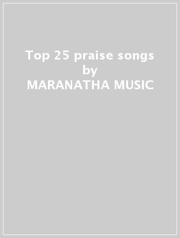 Top 25 praise songs - MARANATHA MUSIC