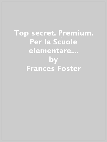 Top secret. Premium. Per la Scuole elementare. Con espansione online. Con CD-ROM. Vol. 4 - Frances Foster - Brunel Brown