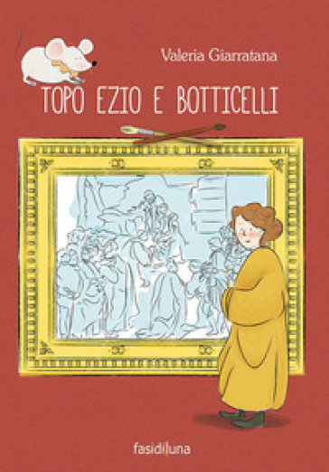 Topo Ezio e Botticelli. Ediz. a colori - Valeria Giarratana