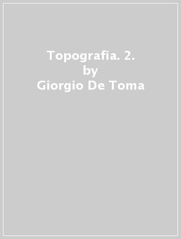 Topografia. 2. - Giorgio De Toma