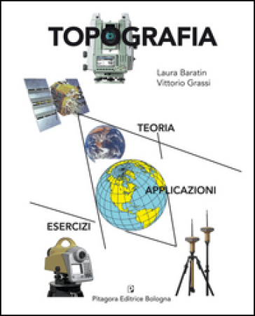 Topografia. Teoria, applicazioni, esercizi - Laura Baratin - Vittorio Grassi