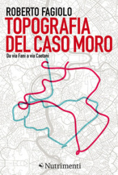 Topografia del caso Moro. Da via Fani a via Caetani