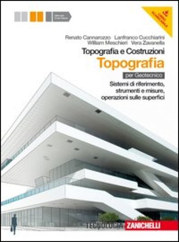 Topografia e costruzioni. Topografia. Sistemi di riferimento, strumenti e misure, operazioni sulle superfici. Per gli Ist. Per geometri. Con espansione online - Renato Cannarozzo - Lanfranco Cucchiarini - William Meschieri