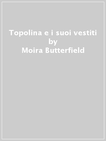 Topolina e i suoi vestiti - Moira Butterfield