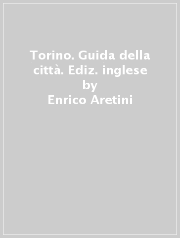 Torino. Guida della città. Ediz. inglese - Enrico Aretini - Patrizia Rosso
