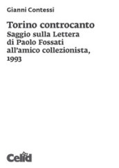 Torino controcanto. Saggio sulla Lettera di Paolo Fossati all amico collezionista, 1993