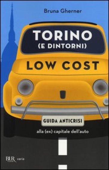 Torino (e dintorni) low cost. Guida anticrisi alla (ex) capitale dell'auto - Bruna Gherner