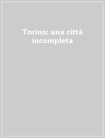 Torino: una città incompleta