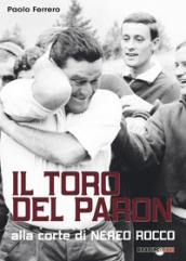 Il Toro del Paron. Alla corte di Nereo Rocco