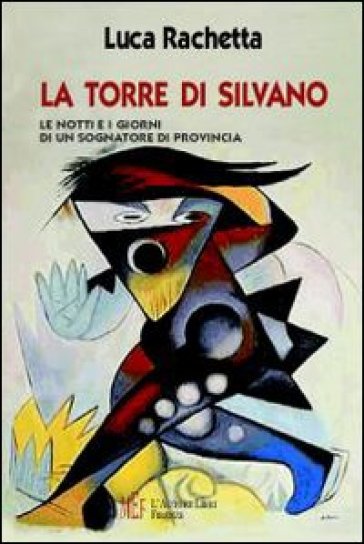 La Torre di Silvano. Le notti e i giorni di un sognatore di provincia - Luca Rachetta