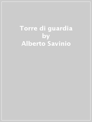 Torre di guardia - Alberto Savinio