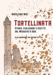 Tortellinata. Storia, evoluzione e ricette dal Medioevo a oggi