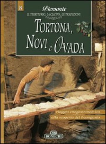 Tortona, Novi e Ovada. Piemonte: il territorio, la cucina, le tradizioni. 8.