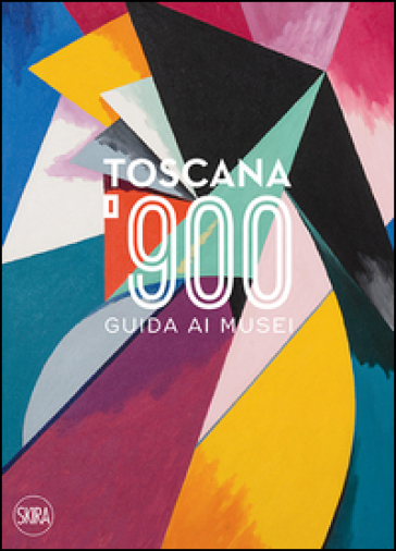 Toscana '900. Guida ai musei. Ediz. italiana e inglese - Lucia Mannini