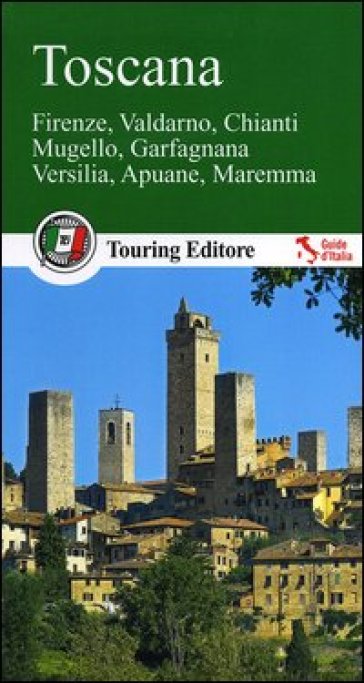 Toscana. Firenze, Valdarno, Chianti, Mugello, Garfagnana, Versilia, Apuane, Maremma. Con guida alle informazioni pratiche