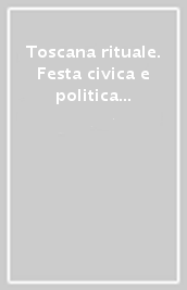 Toscana rituale. Festa civica e politica nelle città toscane del secondo dopoguerra